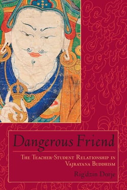 Dangerous Friend - The Teacher-Student Relationship in Vajrayana Buddhism