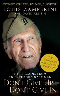 Don't Give Up, Don't Give In - Life Lessons from an Extraordinary Man