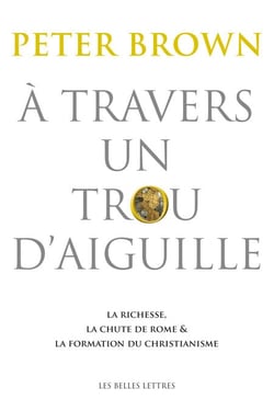 À travers un trou d’aiguille - La richesse, la chute de Rome et la formation du christianisme