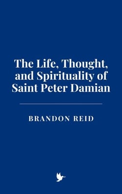 The Life, Thought, and Spirituality of Saint Peter Damian