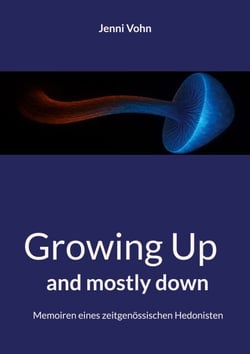 Growing Up and mostly down - Memoiren eines zeitgenössischen Hedonisten