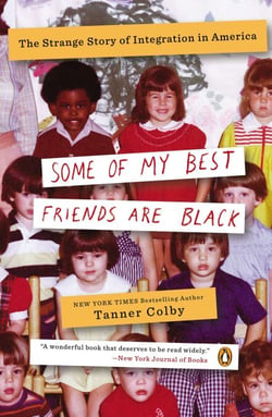 Some of My Best Friends Are Black - The Strange Story of Integration in America