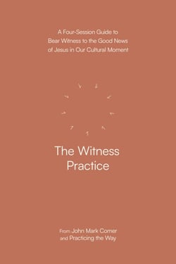The Witness Practice - A Four-Session Guide to Bear Witness to the Good News of Jesus in Our Cultural Moment
