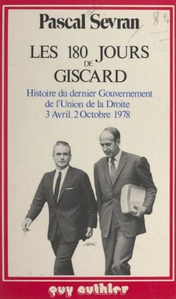 Les 180 jours de Giscard - Histoire du dernier gouvernement de l'Union de la droite, 3 avril-2 octobre 1978