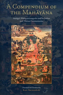 A Compendium of the Mahayana - Asanga's Mahayanasamgraha and Its Indian and Tibetan Commentaries