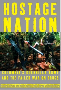 Hostage Nation - Colombia's Guerrilla Army and the Failed War on Drugs