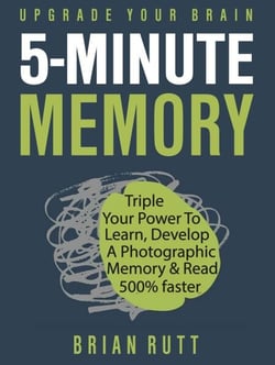 5 Minute Memory: 5-Minutes a Day to Triple Your Power to Learn, Develop a Photographic Memory &amp; Read 500% Faster – Upgrade Your Brain