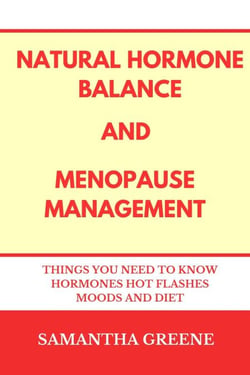 Natural Hormone Balance and Menopause Management :Things You Need to Know Hormones Hot Flashes Moods and Diet