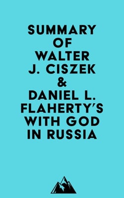 Summary of Walter J. Ciszek &amp; Daniel L. Flaherty's With God in Russia
