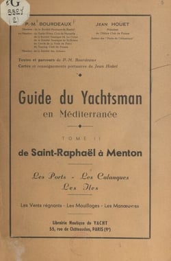 Guide du yachtsman en Méditerranée (2). De Saint-Raphaël à Menton - Les ports, les calanques, les îles, les vents régnants, les mouillages, les manœuvres