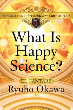 What Is Happy Science? - Best Selection of Ryuho Okawa's Early Lectures