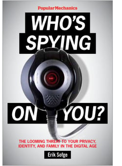 Popular Mechanics Who's Spying On You? - The Looming Threat to Your Privacy, Identity, and Family in the Digital Age