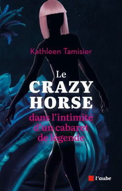 Le Crazy Horse - Dans l'intimité d'un cabaret de légende