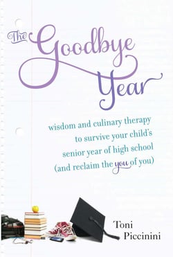 The Goodbye Year - Wisdom and Culinary Therapy to Survive Your Child's Senior Year of High School (and Reclaim the You of You)