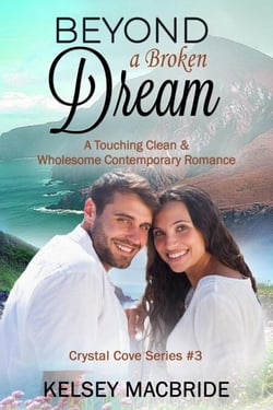 Beyond a Broken Dream: A Christian Clean &amp; Wholesome Contemporary Romance - The Crystal Cove Series, #3