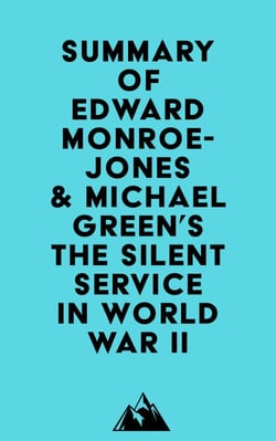 Summary of Edward Monroe-Jones &amp; Michael Green's The Silent Service in World War II