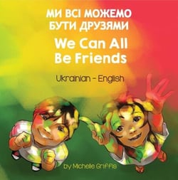 We Can All Be Friends (Ukrainian-English) - Language Lizard Bilingual Living in Harmony Series