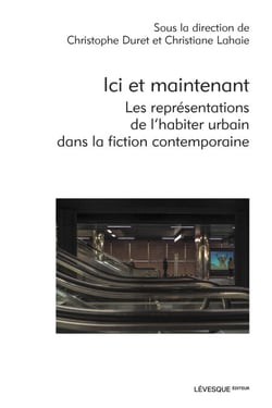 Ici et maintenant - Les représentations de l'habiter urbain dans la fiction contemporaine