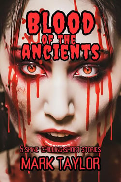 Blood of the Ancients - Spine-Chilling Short Stories Collection by Mark Taylor, #4