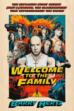 Welcome to the Family - The Explosive Story Behind Fast &amp; Furious, the Blockbusters that Supercharged the World