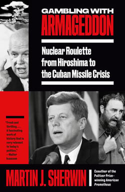 Gambling with Armageddon - Nuclear Roulette from Hiroshima to the Cuban Missile Crisis