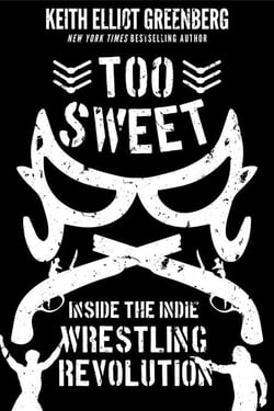 Too Sweet - Inside the Indie Wrestling Revolution