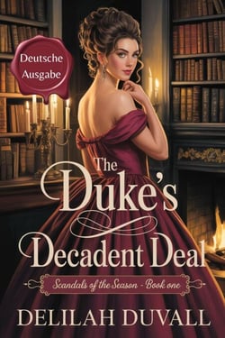 The Duke's Decadent Deal - Deutsche Ausgabe - Scandals of the Season - German Edition, #1