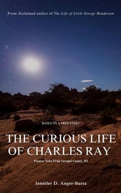The Curious Life of Charles Ray - Pioneer Tales From Yavapai County, #2