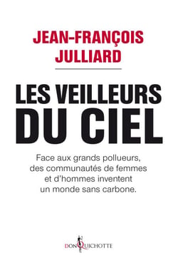 Les Veilleurs du ciel. Face aux grands pollueurs, des communautés de femmes et d'hommes inventent un - Face aux grands pollueurs, des communautés de femmes et d'hommes inventent un monde sans carbone