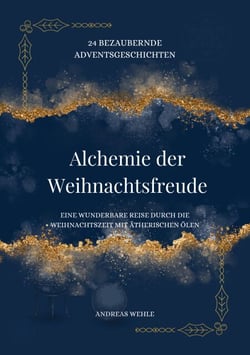 Alchemie der Weihnachtsfreude - 24 berzaubernde Adventsgeschichten - Eine wunderbare Reise durch die Weihnachtszeit mit ätherischen Ölen