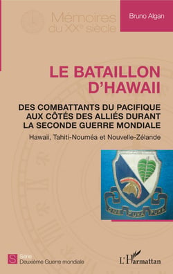 Le bataillon d'Hawaii - Des combattants du pacifique aux côtés des alliés durant la seconde guerre mondiale - Hawaii, Tahiti-Nouméa et Nouvelle-Zélande