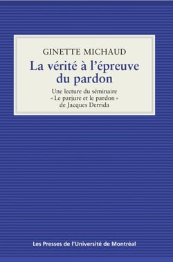 La vérité à l'épreuve du pardon - Une lecture du séminaire «Le parjure et le pardon» de Jacques Derrida