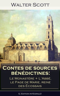 Contes de sources bénédictines: Le Monastère + ?L’Abbé, le Page de Marie, reine des Écossais (L'édition intégrale) - Romans historiques de l'époque élisabéthaine