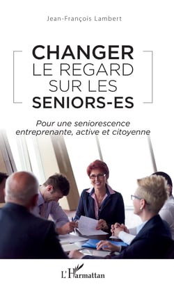 Changer le regard sur les seniors-es - Pour une seniorescence entreprenante, active et citoyenne