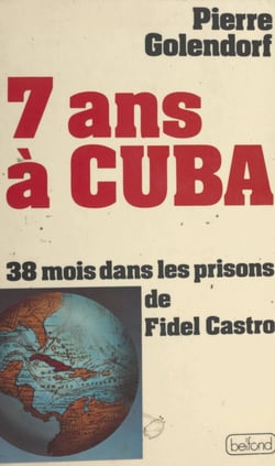 7 ans à Cuba - 38 mois dans les prisons de Fidel Castro