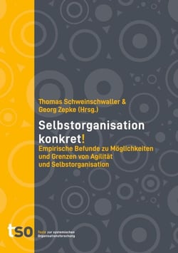 Selbstorganisation Konkret! - Empirische Befunde zu Möglichkeiten und Grenzen von Agilität und Selbstorganisation