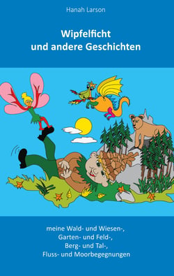 Wipfelficht der Zipfelwicht - meine Wald- und Wiesen-, Garten- und Feld-, Berg- und Tal, Fluss- und Morrbegegnungen