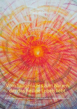 Vom Taugenichts zum Narren, der das heilige Leben liebt - Auf den Spuren eines heilgen Narren, der den Stein der Weisen erlangen will
