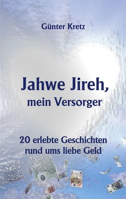 Jahwe Jireh, mein Versorger - 20 erlebte Geschichten rund ums liebe Geld
