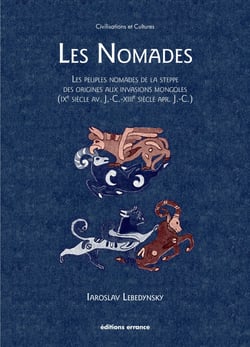 Les Nomades - Les peuples nomades de la Steppe des origines aux invasions mongoles