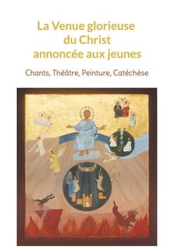 La Venue glorieuse du Christ expliquée aux jeunes - Chants, Théâtre, Peinture, Catéchèse