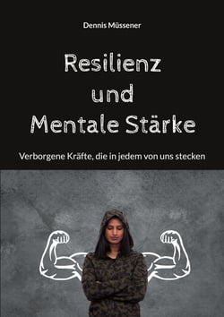 Resilienz und Mentale Stärke - Verborgene Kräfte, die in jedem von uns stecken