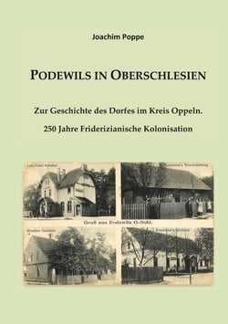 Podewils in Oberschlesien - Zur Geschichte des Dorfes im Kreis Oppeln. 250 Jahre Friderizianische Kolonisation
