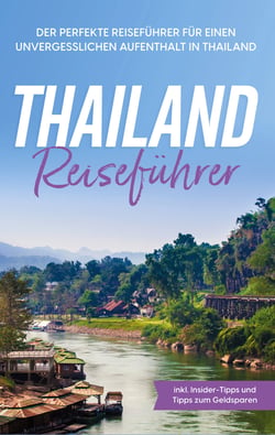 Thailand Reiseführer - Der perfekte Reiseführer für einen unvergesslichen Aufenthalt in Thailand - inkl. Insider-Tipps und Tipps zum Geldsparen