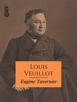 Louis Veuillot - L'homme, le lutteur, l'écrivain
