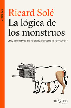 La lógica de los monstruos - ¿Hay alternativas a la naturaleza tal como la conocemos?