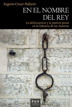 En el nombre del rey - La delincuencia y la justicia penal en la Valencia de los Austrias