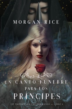 Un Canto Fúnebre para Los Príncipes (Un Trono para Las Hermanas—Libro Cuatro)