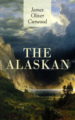 THE ALASKAN - Western Classic - A Gripping Tale of Forbidden Love, Attempted Murder and Gun-Fight in the Captivating Wilderness of Alaska