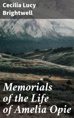 Memorials of the Life of Amelia Opie